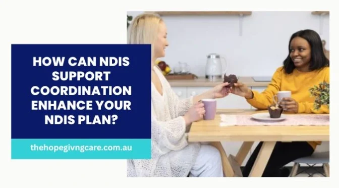 How Can NDIS Support Coordination Enhance Your NDIS Plan?